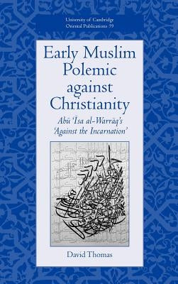 Early Muslim Polemic Against Christianity: Abu ISA Al-Warraq's 'Against the Incarnation' by Thomas, David