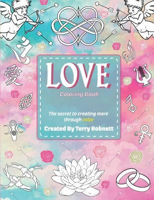Love Coloring Book: Creating More Through Color by Robnett, Terry