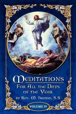 Meditations for All the Days of the Year, Vol 4: From the Sixth Sunday after Pentecost to the Seventeenth Sunday after Pentecost by Magnien S. S., A.