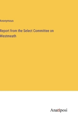 Report from the Select Committee on Westmeath by Anonymous