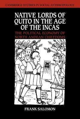 Native Lords of Quito in the Age of the Incas: The Political Economy of North Andean Chiefdoms by Salomon, Frank