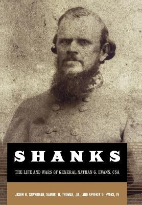 Shanks: The Life and Wars of General Nathan G. Ebans, CSA by Silverman, Jason H.