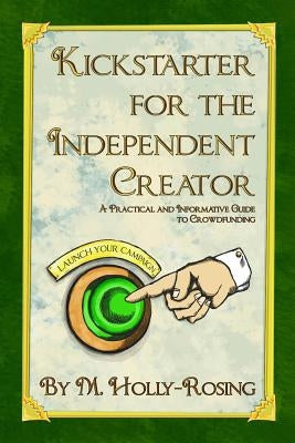 Kickstarter for the Independent Creator - Second Edition: A Practical and Informative Guide to Crowdfunding by Shinn, Christie