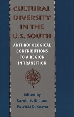 Cultural Diversity in the U.S. South: Anthropological Contributions to a Region and Transition by Hill, Carole E.