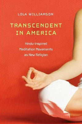 Transcendent in America: Hindu-Inspired Meditation Movements as New Religion by Williamson, Lola