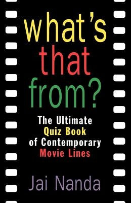 What's That From?: The Ultimate Quiz Book of Memorable Movie Lines Since 1969 by Nanda, Jai