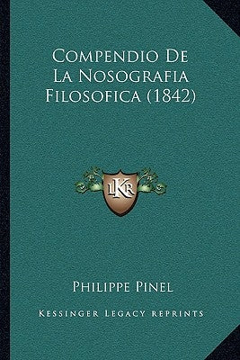 Compendio De La Nosografia Filosofica (1842) by Pinel, Philippe