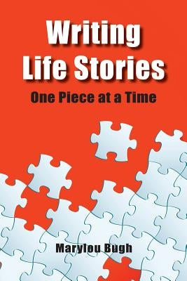 Writing Life Stories: One Piece at a Time by Bugh, Marylou