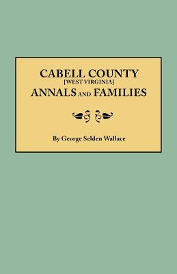 Cabell County [West Virginia] Annals and Families by Wallace, George Selden