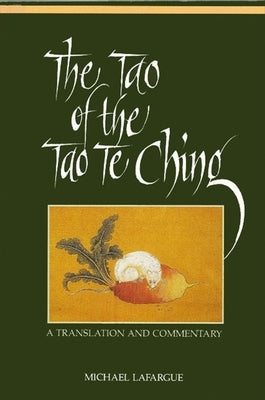 The Tao of the Tao Te Ching: A Translation and Commentary by Lafargue, Michael