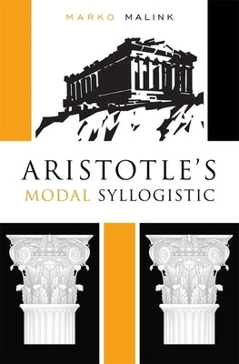 Aristotle's Modal Syllogistic by Malink, Marko