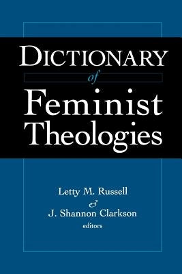 Dictionary of Feminist Theologies by Russell, Letty M.