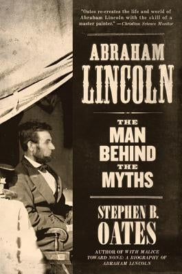 Abraham Lincoln: The Man Behind the Myths by Oates, Stephen B.