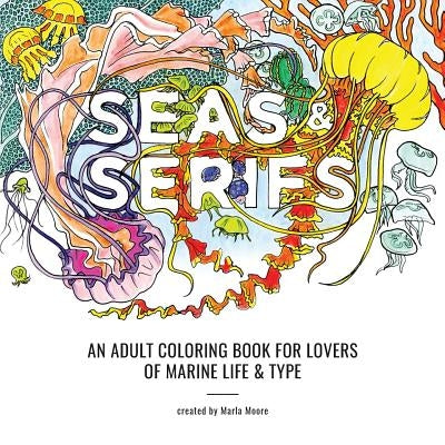 Seas & Serifs: An Adult Coloring Book for Lovers of Marine Life & Type by Moore, Marla