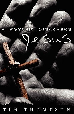 A Psychic Discovers Jesus by Thompson, Tim