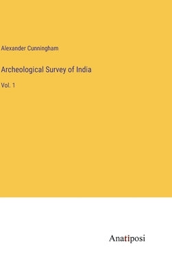 Archeological Survey of India: Vol. 1 by Cunningham, Alexander