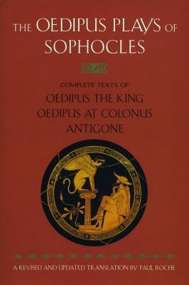 The Oedipus Plays of Sophocles: Oedipus the King; Oedipus at Colonus; Antigone by Sophocles