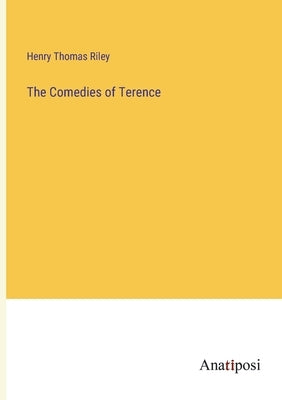 The Comedies of Terence by Riley, Henry Thomas