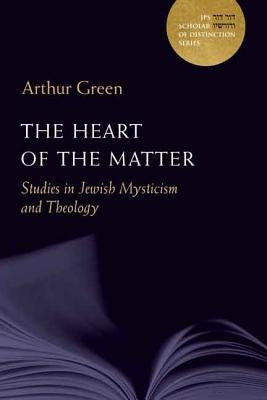 The Heart of the Matter: Studies in Jewish Mysticism and Theology Volume 10 by Green, Arthur