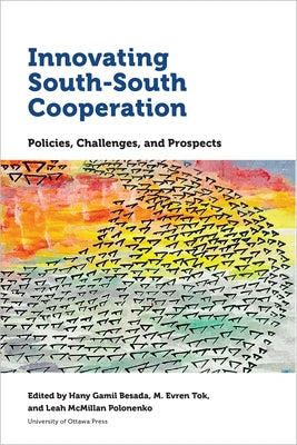 Innovating South-South Cooperation: Policies, Challenges and Prospects by Gamil Besada, Hany