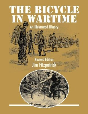 The Bicycle in Wartime: An Illustrated History - Revised Edition by Fitzpatrick, Jim