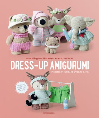 Dress-Up Amigurumi: Make 4 Huggable Characters with 25 Outfits by Silva, Soledad Iglesias