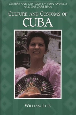 Culture and Customs of Cuba by Luis, William
