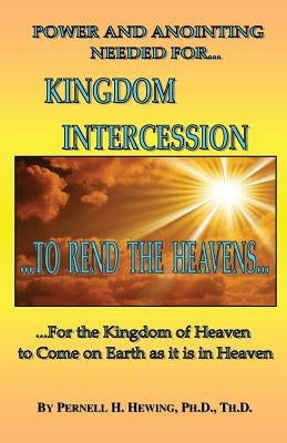 Power and Anointing Needed for Kingdom Intercession by Hewing, Pernell H.