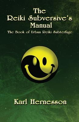 The Reiki Subversive's Manual: The Book of Urban Reiki Subterfuge by Hernesson, Karl