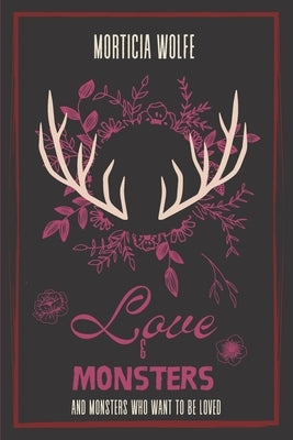 Love and Monsters: And Monsters Who Want to be Loved by Wolfe, Morticia