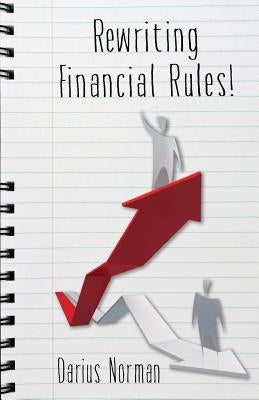 Rewriting Financial Rules: Simple keys to rewriting financial rules using credit repairing, building, and consumer reporting strategies. by Norman Msw, Darius