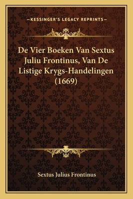 De Vier Boeken Van Sextus Juliu Frontinus, Van De Listige Krygs-Handelingen (1669) by Frontinus, Sextus Julius