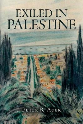 Exiled In Palestine by Auer, Peter R.