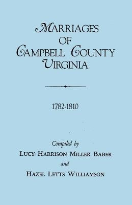 Marriages of Campbell County, Virginia, 1782-1810 by Baber, Lucy Harrison Miller
