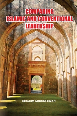 Comparing Islamic and Conventional Leadership by Abdurehman, Ibrahim