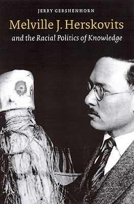 Melville J. Herskovits and the Racial Politics of Knowledge by Gershenhorn, Jerry