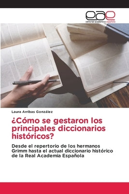 ¿Cómo se gestaron los principales diccionarios históricos? by Arribas Gonz&#225;lez, Laura