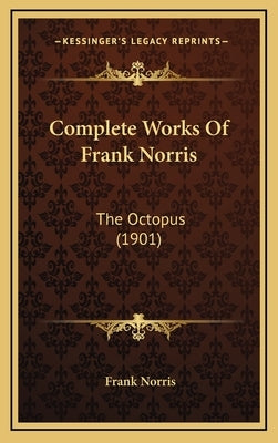 Complete Works Of Frank Norris: The Octopus (1901) by Norris, Frank