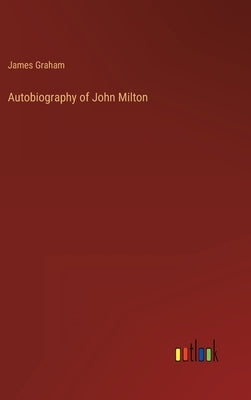 Autobiography of John Milton by Graham, James