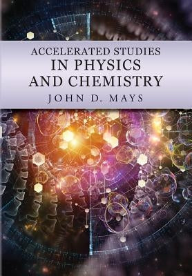 Accelerated Studies in Physics and Chemistry: A Mastery-Oriented Curriculum by Mays, John