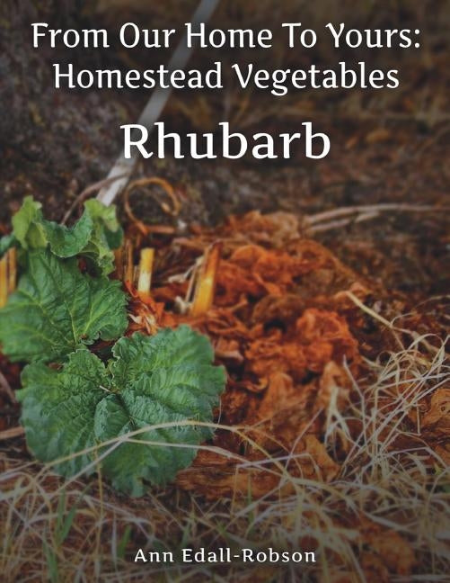 From Our Home To Yours: Homestead Vegetables - Rhubarb by Edall-Robson, Ann