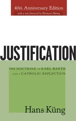 Justification: The Doctrine of Karl Barth and a Catholic Reflection by Kung, Hans