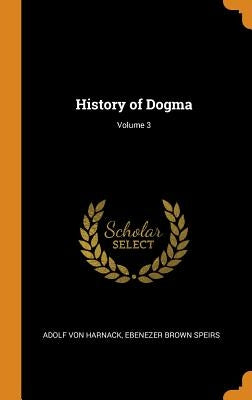History of Dogma; Volume 3 by Von Harnack, Adolf