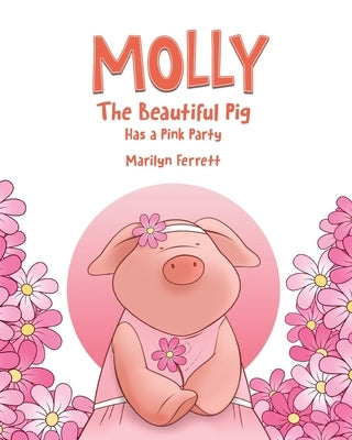 Molly The Beautiful Pig Has a Pink Party by Ferrett, Marilyn