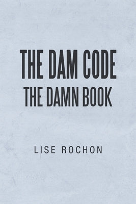 The Dam Code: The Damn Book by Rochon, Lise