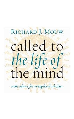 Called to the Life of the Mind: Some Advice for Evangelical Scholars by Mouw, Richard J.