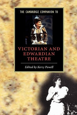 The Cambridge Companion to Victorian and Edwardian Theatre by Powell, Kerry