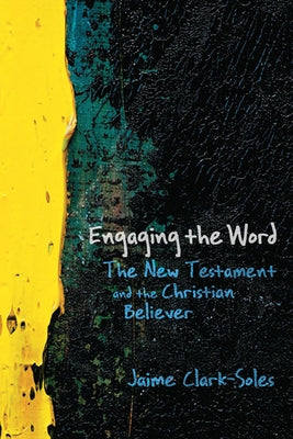 Engaging the Word: The New Testament and the Christian Believer by Clark-Soles, Jaime