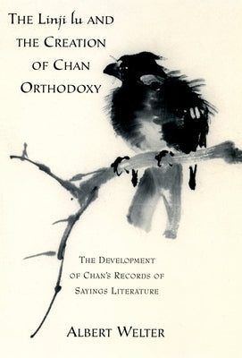 The Linji Lu and the Creation of Chan Orthodoxy by Welter, Albert