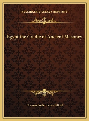 Egypt the Cradle of Ancient Masonry by De Clifford, Norman Frederick